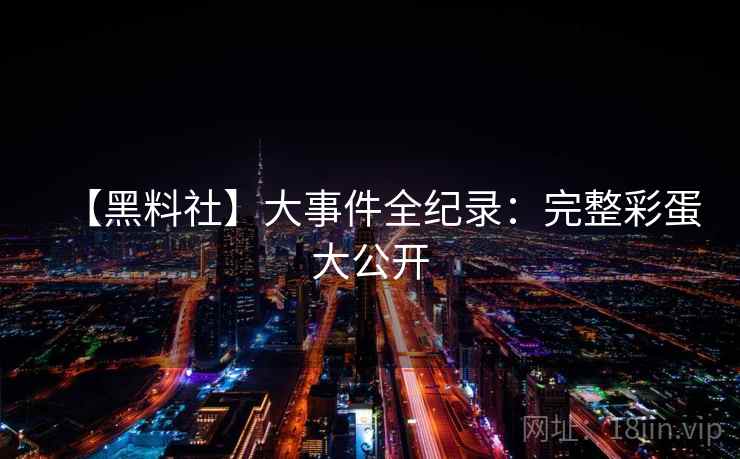 【黑料社】大事件全纪录:完整彩蛋大公开