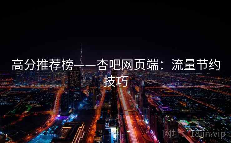 高分推荐榜——杏吧网页端:流量节约技巧