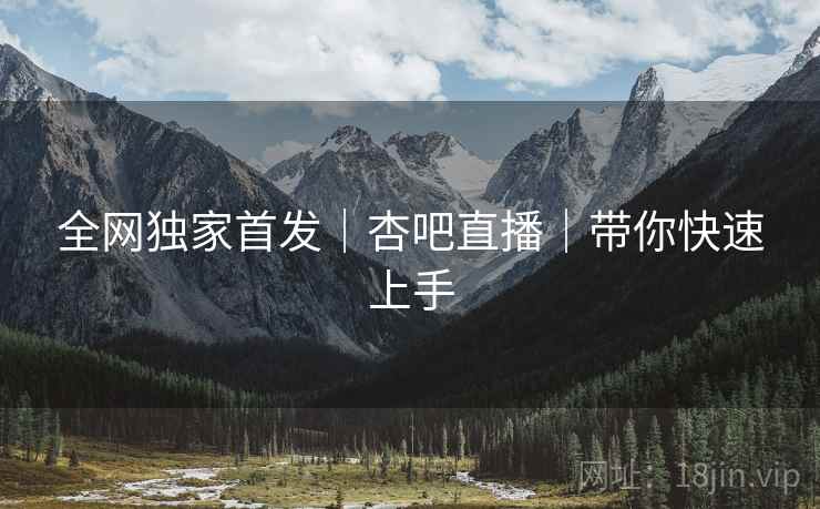 全网独家首发|杏吧直播|带你快速上手